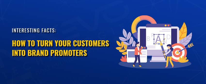 How to turn your customers into brand promoters
