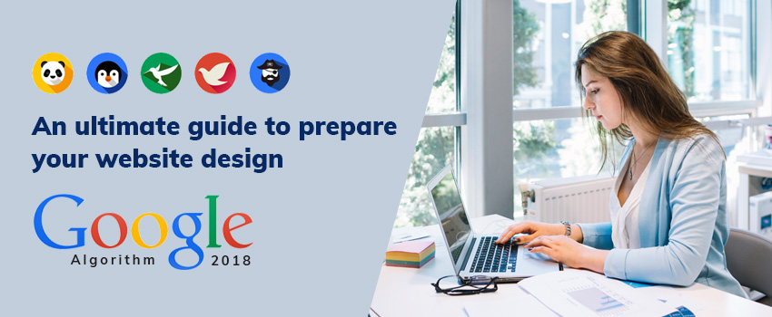 The Ultimate Guide to Prepare Your Website design and Development According to the Google Algorithm in 2018?