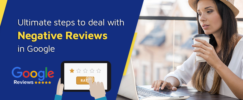 Ultimate steps to deal with Negative reviews in Google