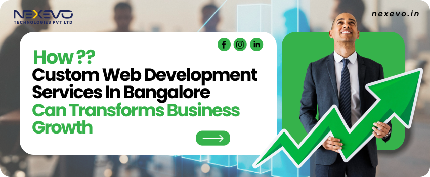 How Custom Web Development Services in Bangalore Can Transform Your Business Growth