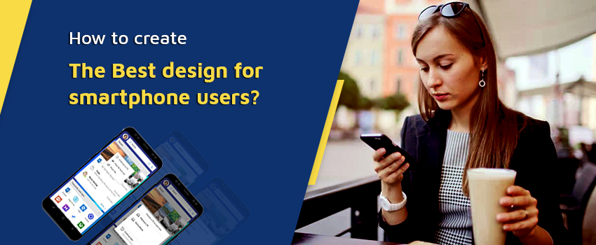 How to Create the Best Design for Smartphone Users?