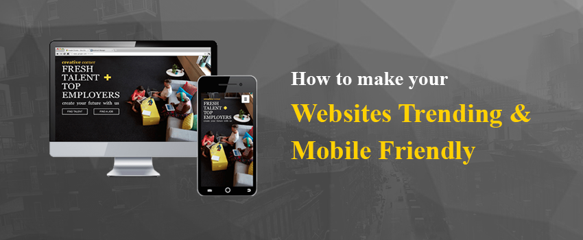 How to Make Your Websites Trending and Mobile Friendly