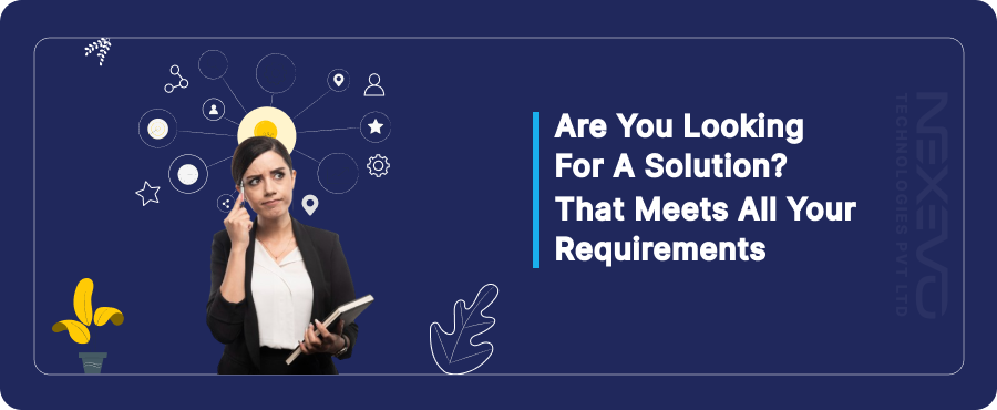 Are you Looking for a Solution? That meets all your Requirements